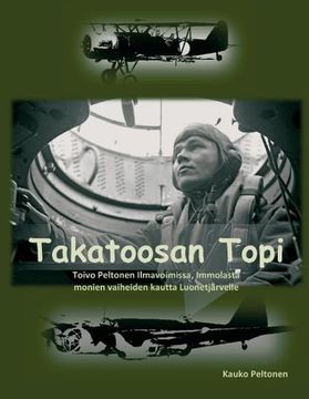 portada Takatoosan Topi: Toivo Peltonen Ilmavoimissa, Immolasta Monien Vaiheiden Kautta Luonetjärvelle (en Finnish)