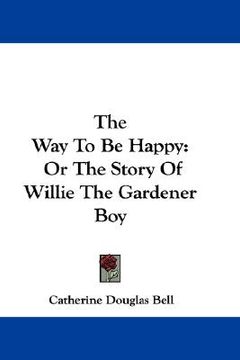 portada the way to be happy: or the story of willie the gardener boy (en Inglés)