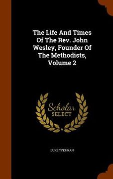 portada The Life And Times Of The Rev. John Wesley, Founder Of The Methodists, Volume 2 (in English)