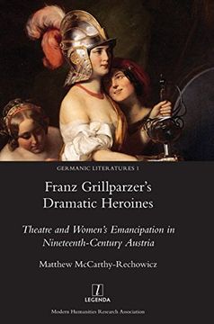 portada Franz Grillparzer's Dramatic Heroines: Theatre and Women's Emancipation in Nineteenth-Century Austria (Germanic Literatures) (in English)