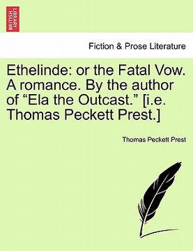 portada ethelinde: or the fatal vow. a romance. by the author of "ela the outcast." [i.e. thomas peckett prest.]