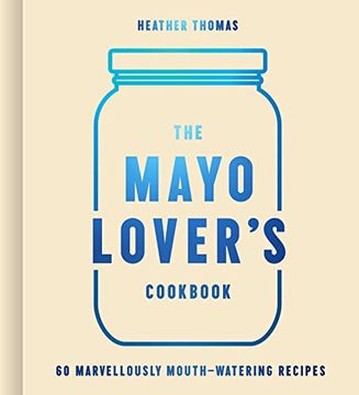 portada The Mayo Lover’S Cookbook: Easy Mayonnaise Recipes for Everyday Cooking Including Fresh and Tasty Vegan and Vegetarian Recipes (en Inglés)