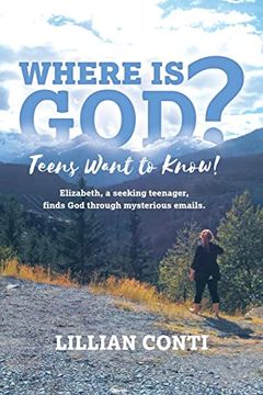 portada Where is God? Teens Want to Know! Elizabeth, a Seeking Teenager, Finds god Through Mysterious Emails. (en Inglés)