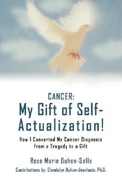 portada cancer: my gift of self-actualization!: how i converted my cancer diagnosis from a tragedy to a gift (en Inglés)