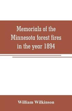 portada Memorials of the Minnesota forest fires in the year 1894: with a chapter on the forest fires in Wisconsin in the same year (en Inglés)