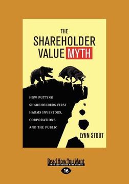portada the shareholder value myth: how putting shareholders first harms investors, corporations, and the public (large print 16pt) (en Inglés)