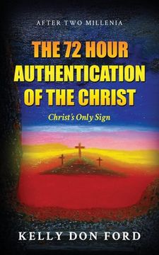 portada The 72 Hour Authentication Of The Christ: Christ's Only Sign (en Inglés)