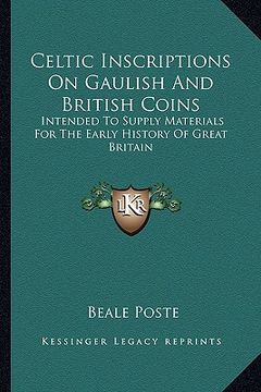 portada celtic inscriptions on gaulish and british coins: intended to supply materials for the early history of great britain (en Inglés)