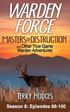 portada Warden Force: Masters of Destruction and Other True Game Warden Adventures: Episodes 88-100 (en Inglés)
