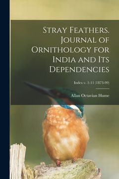 portada Stray Feathers. Journal of Ornithology for India and Its Dependencies; Index v. 1-11 (1873-99) (en Inglés)
