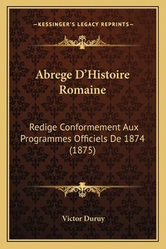 portada Abrege D'Histoire Romaine: Redige Conformement Aux Programmes Officiels De 1874 (1875) (en Francés)