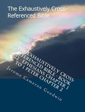 portada The Exhaustively Cross-Referenced Bible - Book 22 - Ephesians Chapter 1 To 1 Peter Chapter 2: The Exhaustively Cross-Referenced Bible Series (en Inglés)
