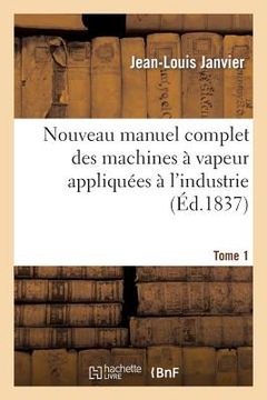 portada Nouveau Manuel Complet Des Machines À Vapeur Appliquées À l'Industrie. Tome 1 (in French)