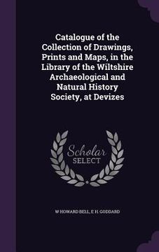 portada Catalogue of the Collection of Drawings, Prints and Maps, in the Library of the Wiltshire Archaeological and Natural History Society, at Devizes