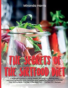 portada The Secrets of the Sirtfood Diet: A Beginner'S Guide to Losing Weight, Burning Fat, Getting Lean, and Staying Healthy With Carnivore and Vegetarian. + the Best 60+ Recipes (in English)