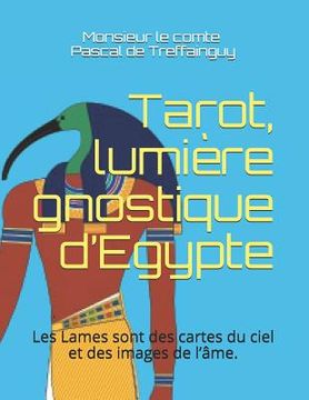 portada Tarot, Lumière Gnostique d'Egypte: Les Lames Sont Des Cartes Du Ciel Et Des Images de l'Âme (en Francés)
