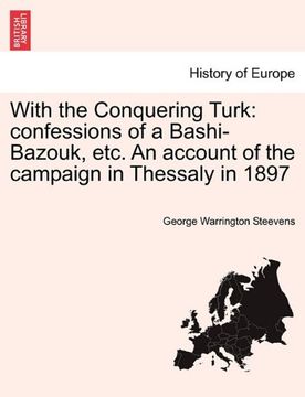 portada with the conquering turk: confessions of a bashi-bazouk, etc. an account of the campaign in thessaly in 1897
