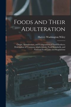 portada Foods and Their Adulteration: Origin, Manufacture, and Composition of Food Products; Description of Common Adulterations, Food Standards, and Nation
