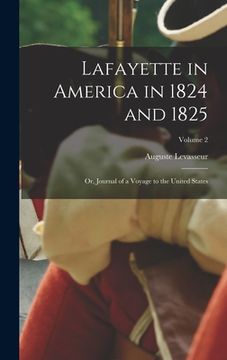 portada Lafayette in America in 1824 and 1825: Or, Journal of a Voyage to the United States; Volume 2 (en Inglés)