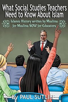 portada What Social Studies Teachers Need To Know About Islam, Volume 1: Islamic History written by Muslims for Muslims NOW for Educators