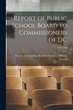 portada Report of Public School Board to Commissioners of DC; 1897-1898 (en Inglés)