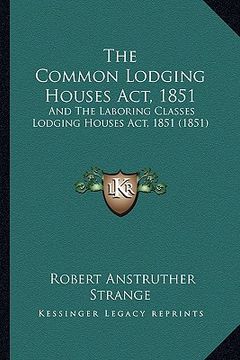 portada the common lodging houses act, 1851: and the laboring classes lodging houses act, 1851 (1851) (in English)