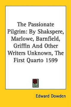 portada the passionate pilgrim: by shakspere, marlowe, barnfield, griffin and other writers unknown, the first quarto 1599 (en Inglés)