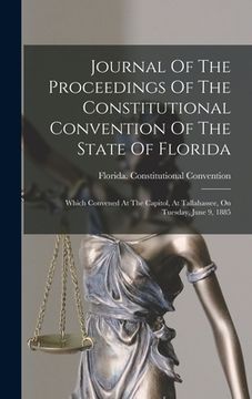 portada Journal Of The Proceedings Of The Constitutional Convention Of The State Of Florida: Which Convened At The Capitol, At Tallahassee, On Tuesday, June 9