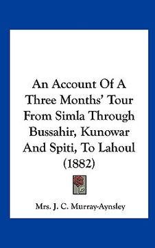 portada an account of a three months' tour from simla through bussahir, kunowar and spiti, to lahoul (1882) (en Inglés)