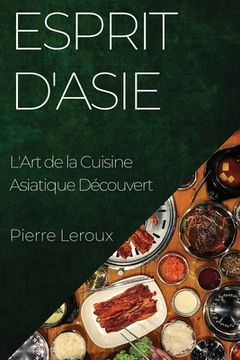 portada Esprit d'Asie: L'Art de la Cuisine Asiatique Découvert (en Francés)