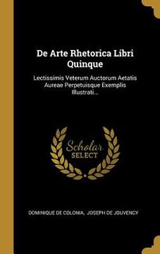 portada De Arte Rhetorica Libri Quinque: Lectissimis Veterum Auctorum Aetatis Aureae Perpetuisque Exemplis Illustrati... (in Latin)