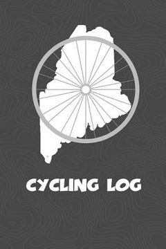 portada Cycling Log: Maine Cycling Log for tracking and monitoring your workouts and progress towards your bicycling goals. A great fitness (en Inglés)