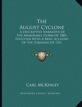 portada the august cyclone: a descriptive narrative of the memorable storm of 1885, together with a brief account of the tornado of 1761 (en Inglés)