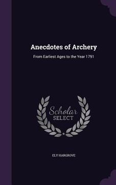 portada Anecdotes of Archery: From Earliest Ages to the Year 1791 (in English)