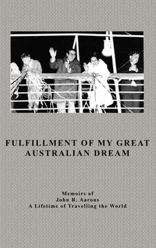 portada Fulfillment Of My Great Australian Dream: Memoirs of John R. Aarons (en Inglés)