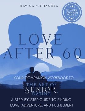 portada Love After 60: Your Companion Workbook to The Art of Senior Dating: A Step-by-Step Guide to Finding Love, Adventure and Fulfillment (en Inglés)