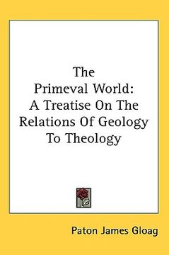 portada the primeval world: a treatise on the relations of geology to theology (in English)