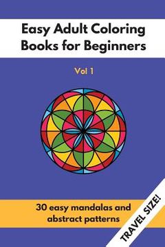 portada Travel Size Easy Adult Coloring Books for Beginners Vol. 1: 30 Easy Mandalas and Abstract Patterns (in English)