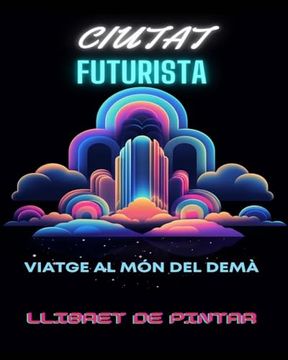 portada Llibre per pintar de la ciutat futurista: Viatge al món del demà Aventura per pintar per a adults enmig de meravelles urbanes futuristes (en Catalá)