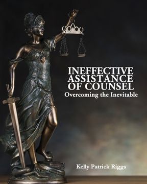 portada Ineffective Assistance of Counsel Overcoming the Inevitable (en Inglés)
