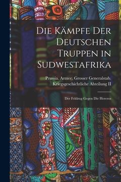 portada Die Kämpfe Der Deutschen Truppen in Sudwestafrika: Der Feldzug Gegen Die Hereros (in German)