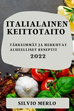 portada Italialainen Keittotaito 2022: Tärkeimmät Ja Herkuvat Alueelliset Reseptit (en Finlandés)