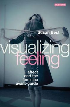 portada Visualizing Feeling: Affect and the Feminine Avant-garde
