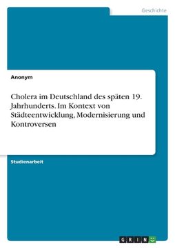 portada Cholera im Deutschland des späten 19. Jahrhunderts. Im Kontext von Städteentwicklung, Modernisierung und Kontroversen (en Alemán)