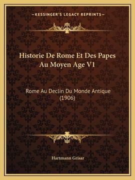 portada Historie De Rome Et Des Papes Au Moyen Age V1: Rome Au Declin Du Monde Antique (1906) (en Francés)