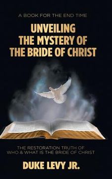 portada Unveiling the Mystery of the Bride of Christ: The Restoration Truth of Who & What Is the Bride of Christ (en Inglés)