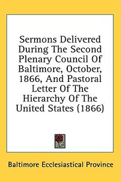 portada sermons delivered during the second plenary council of baltimore, october, 1866, and pastoral letter of the hierarchy of the united states (1866) (en Inglés)