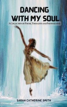 portada Dancing with My Soul: A Collection of Poems, Thoughts and Photographs (en Inglés)