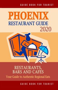 portada Phoenix Restaurant Guide 2020: Best Rated Restaurants in Phoenix, Arizona - Top Restaurants, Special Places to Drink and Eat Good Food Around (Restau (en Inglés)