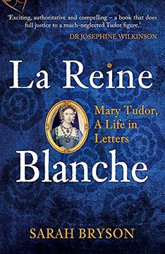 portada La Reine Blanche: Mary Tudor, a Life in Letters (en Inglés)